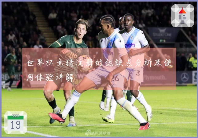 世界杯竞猜注册的优缺点分析及使用体验详解