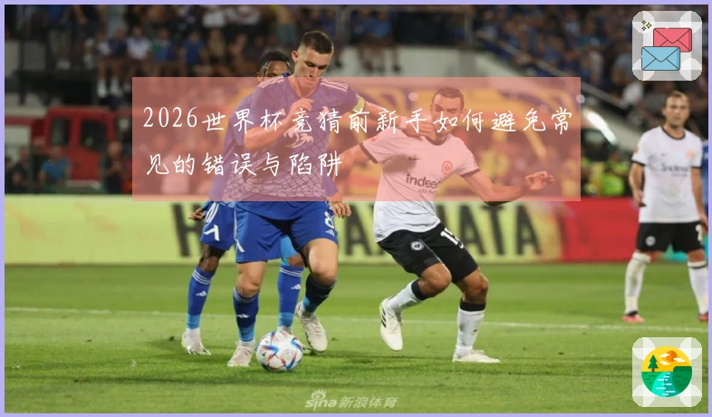 2026世界杯竞猜前新手如何避免常见的错误与陷阱