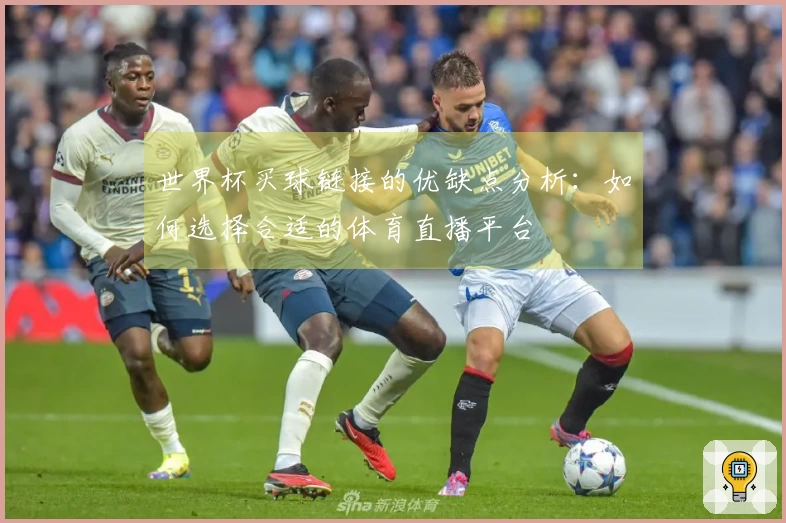 世界杯买球链接的优缺点分析：如何选择合适的体育直播平台