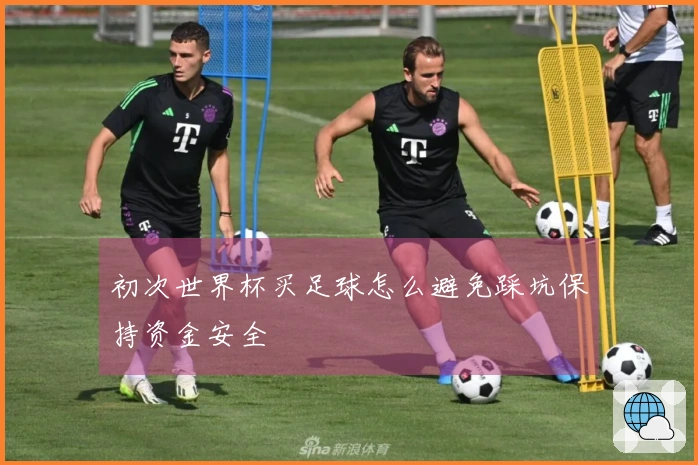 初次世界杯买足球怎么避免踩坑保持资金安全